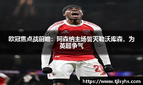 欧冠焦点战前瞻：阿森纳主场誓灭勒沃库森，为英超争气