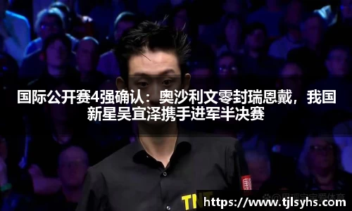 国际公开赛4强确认：奥沙利文零封瑞恩戴，我国新星吴宜泽携手进军半决赛